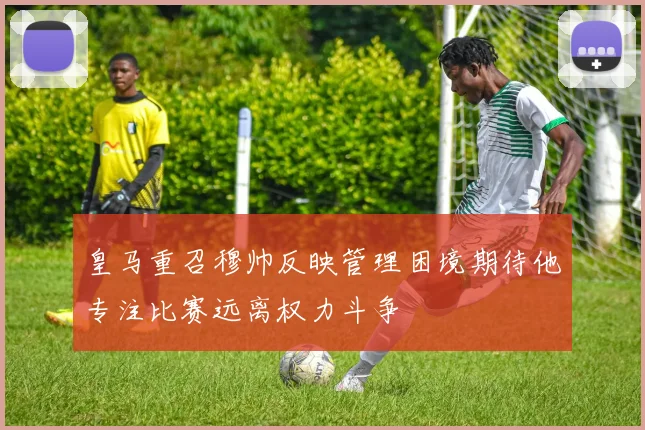 皇马重召穆帅反映管理困境期待他专注比赛远离权力斗争